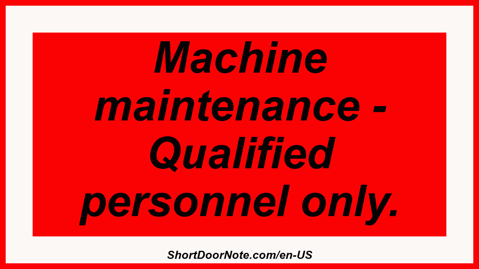 Machine maintenance - Qualified personnel only.
