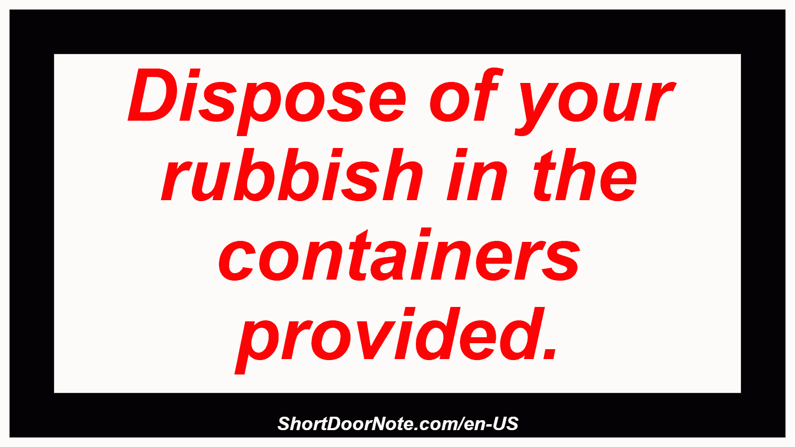 Dispose of your rubbish in the containers provided.
