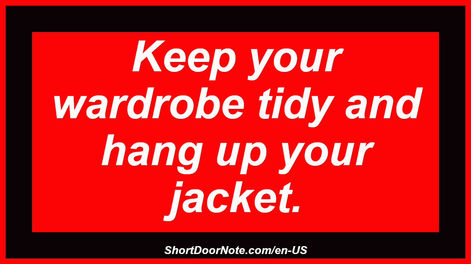 Keep your wardrobe tidy and hang up your jacket.
