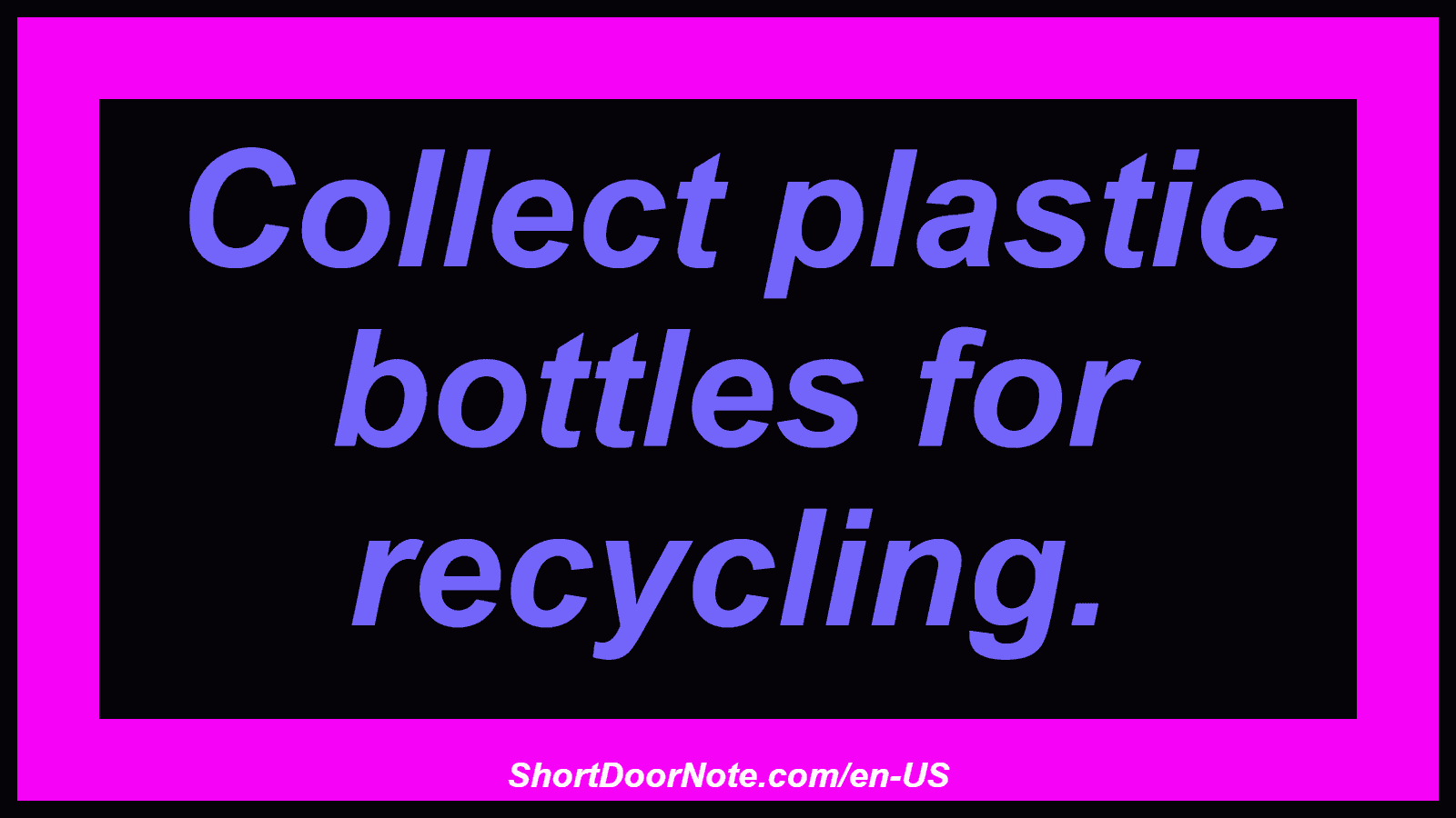 Collect plastic bottles for recycling.
