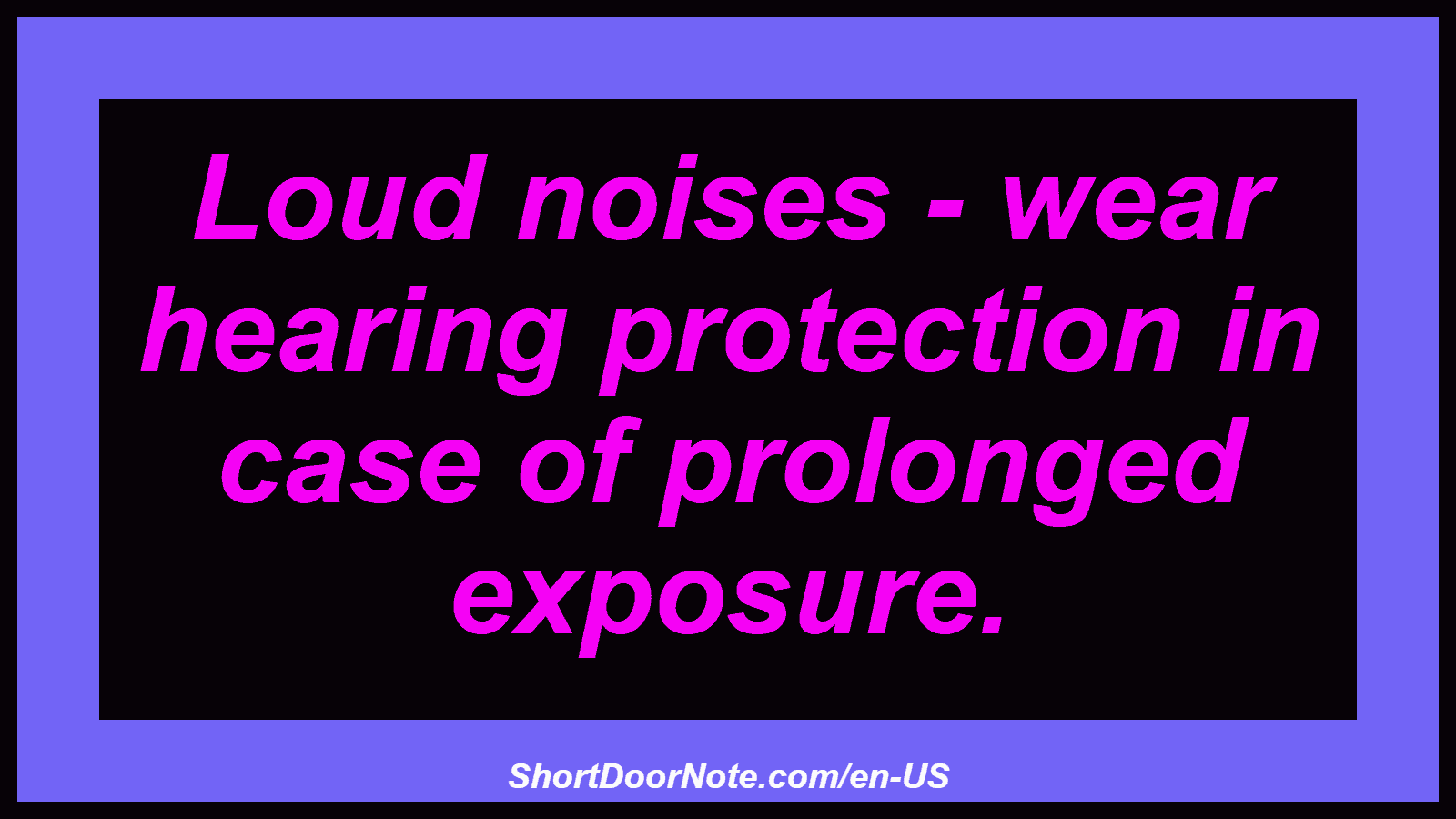 Loud noises - wear hearing protection in case of prolonged exposure.
