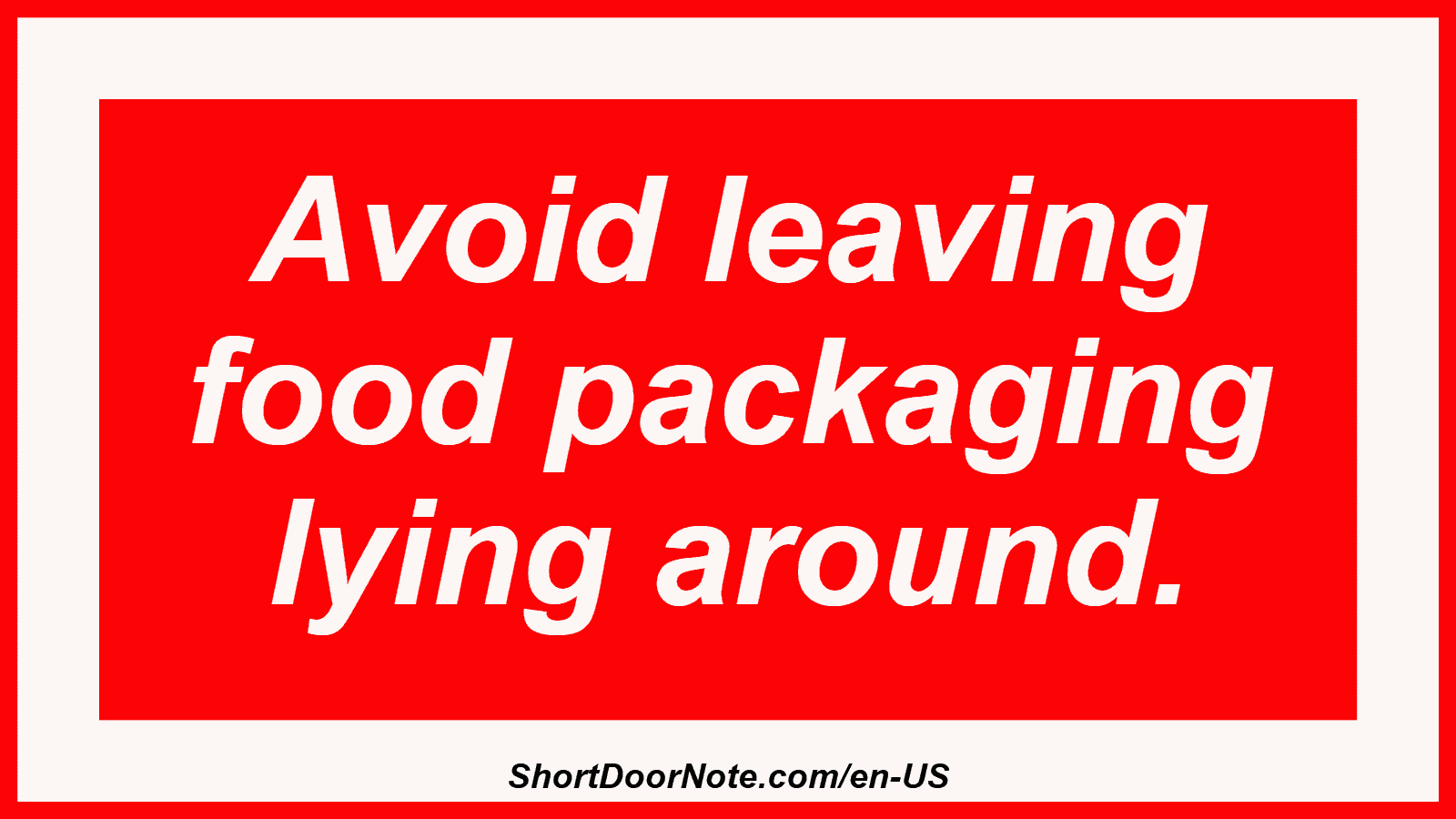 Avoid leaving food packaging lying around.
