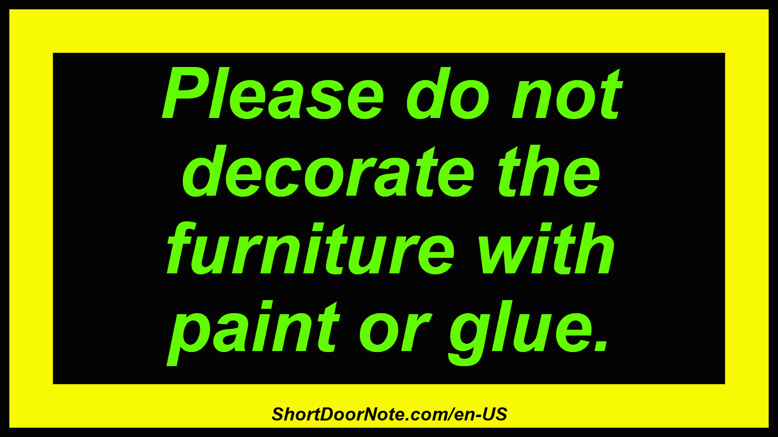 Please do not decorate the furniture with paint or glue.
