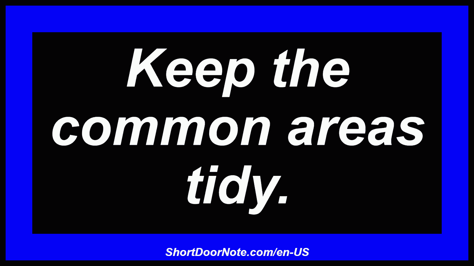 Keep the common areas tidy.
