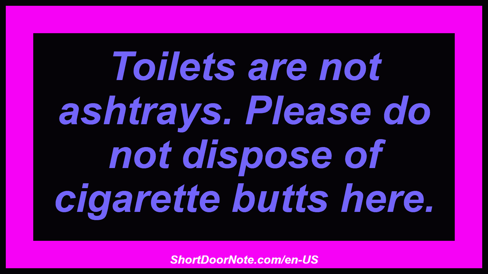 Toilets are not ashtrays. Please do not dispose of cigarette butts here.
