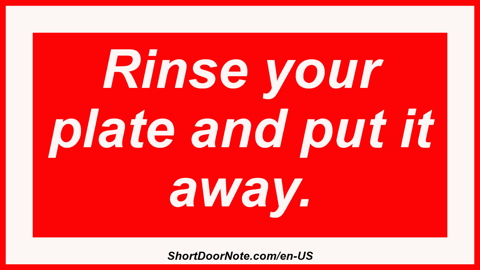 Rinse your plate and put it away.
