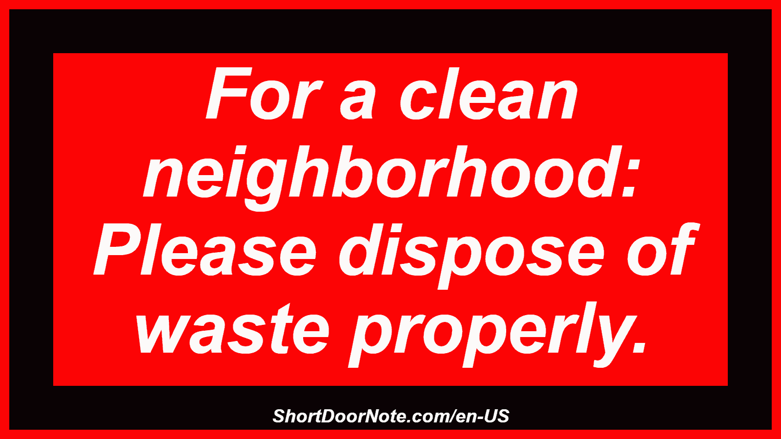 For a clean neighborhood: Please dispose of waste properly.
