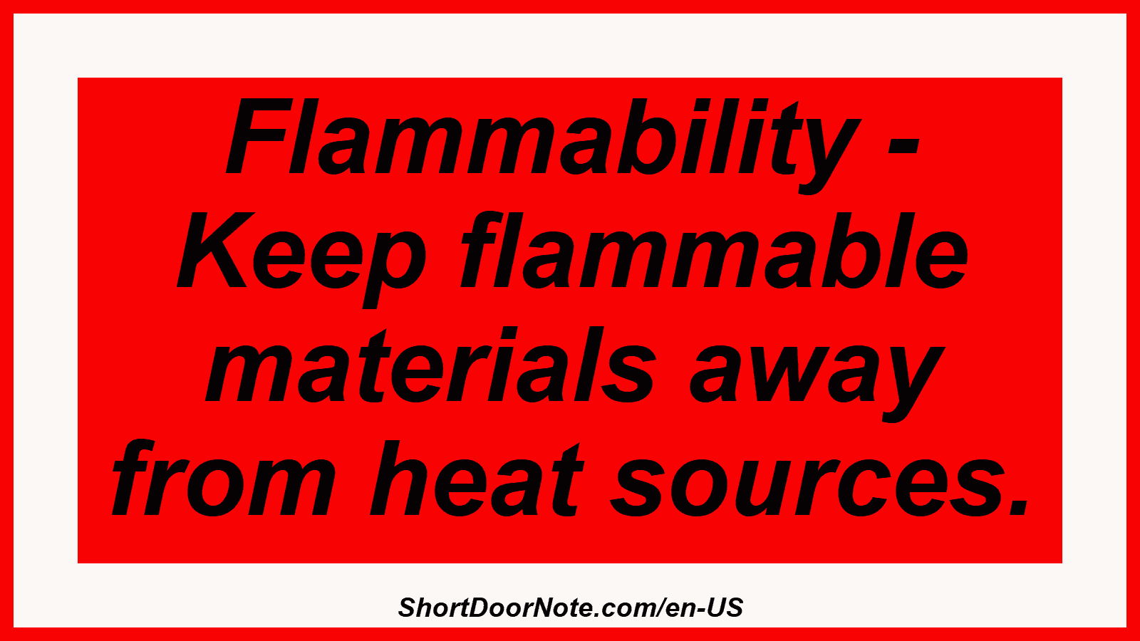 Flammability - Keep flammable materials away from heat sources.
