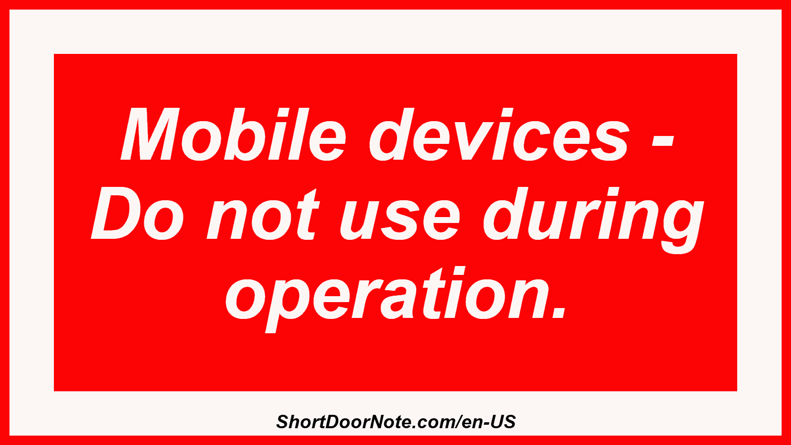 Mobile devices - Do not use during operation.
