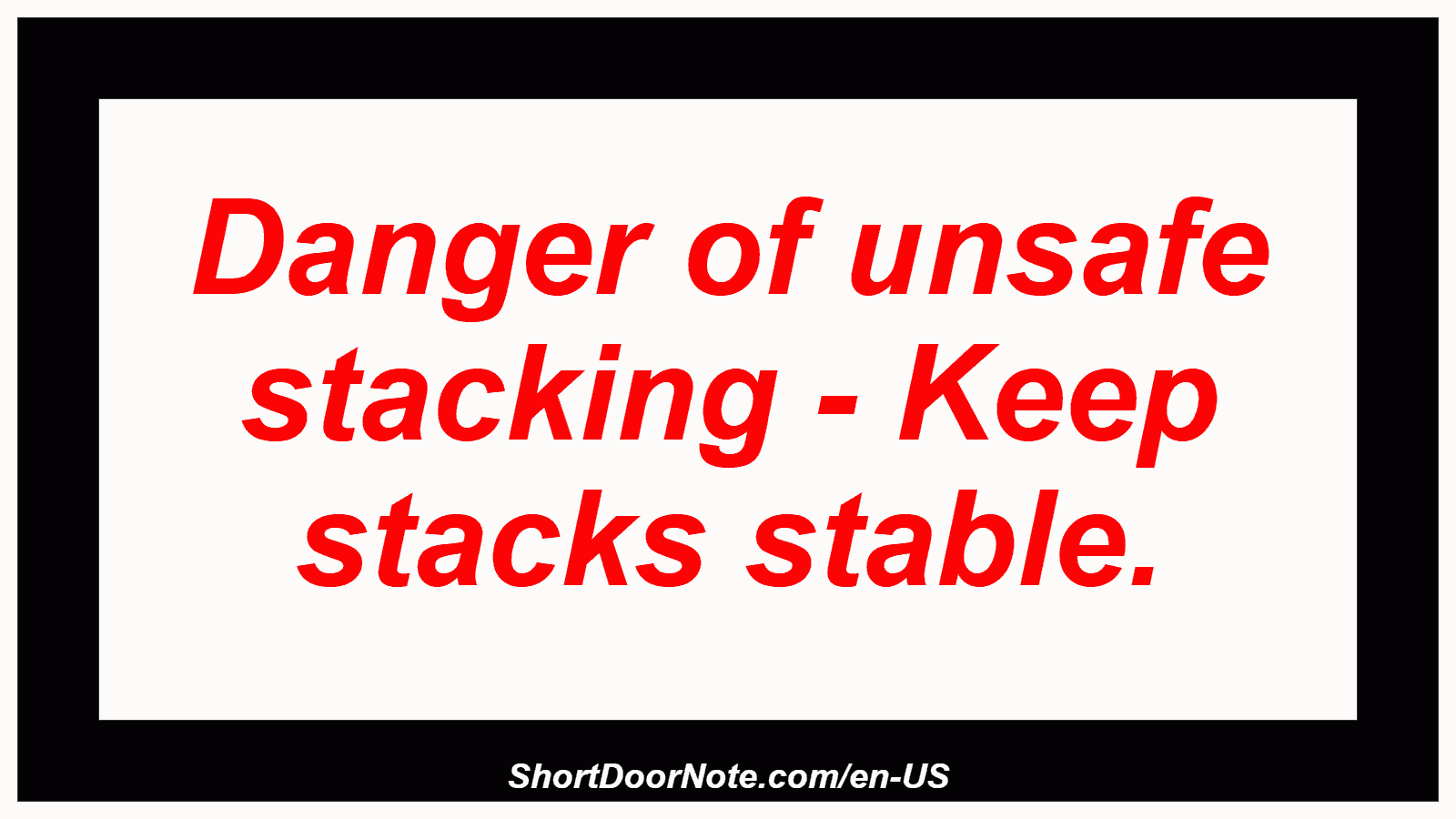 Danger of unsafe stacking - Keep stacks stable.
