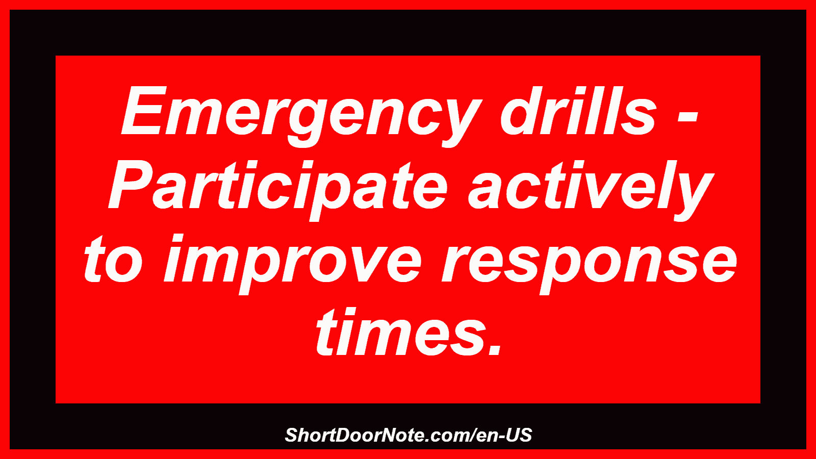 Emergency drills - Participate actively to improve response times.
