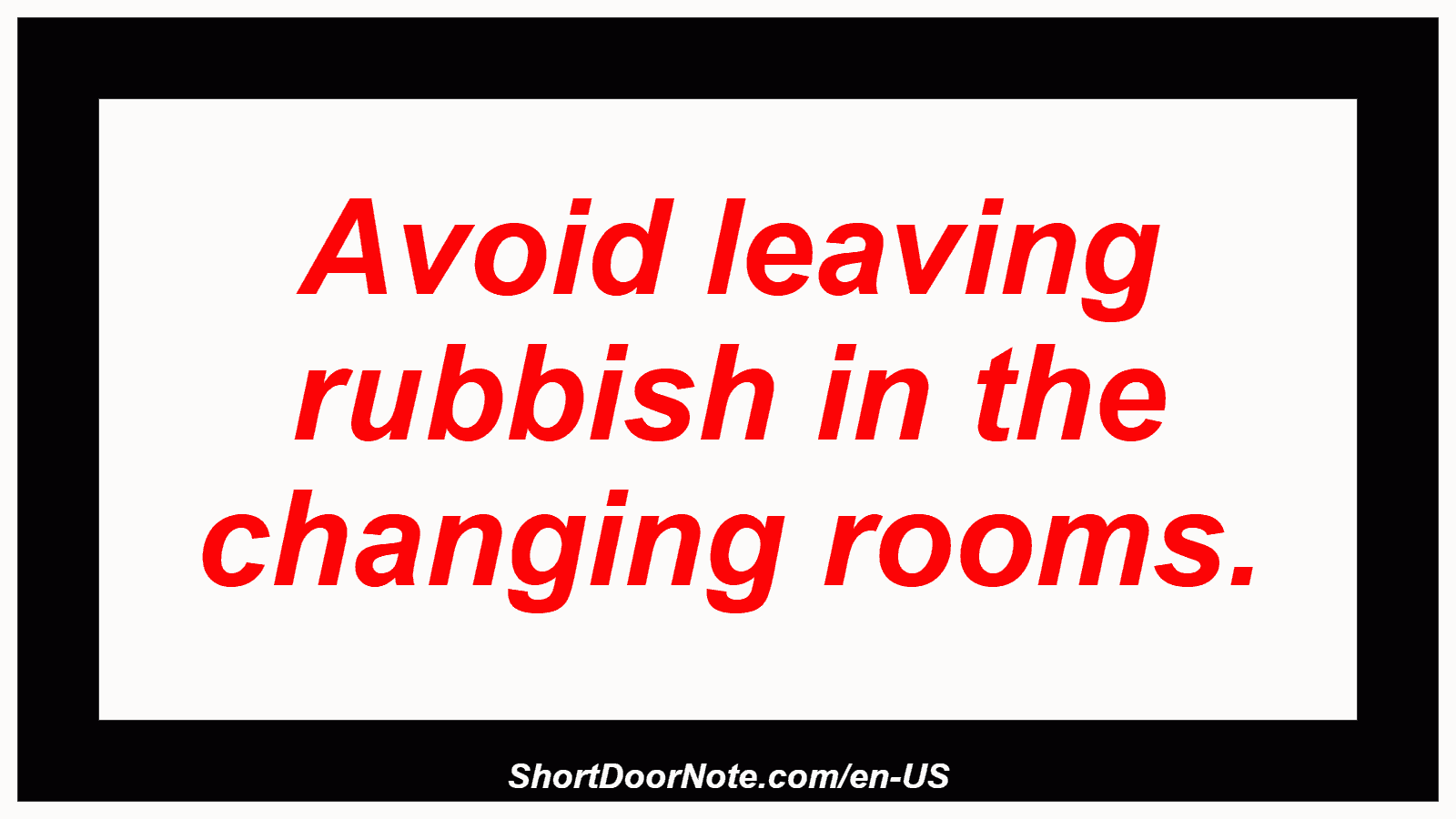 Avoid leaving rubbish in the changing rooms.

