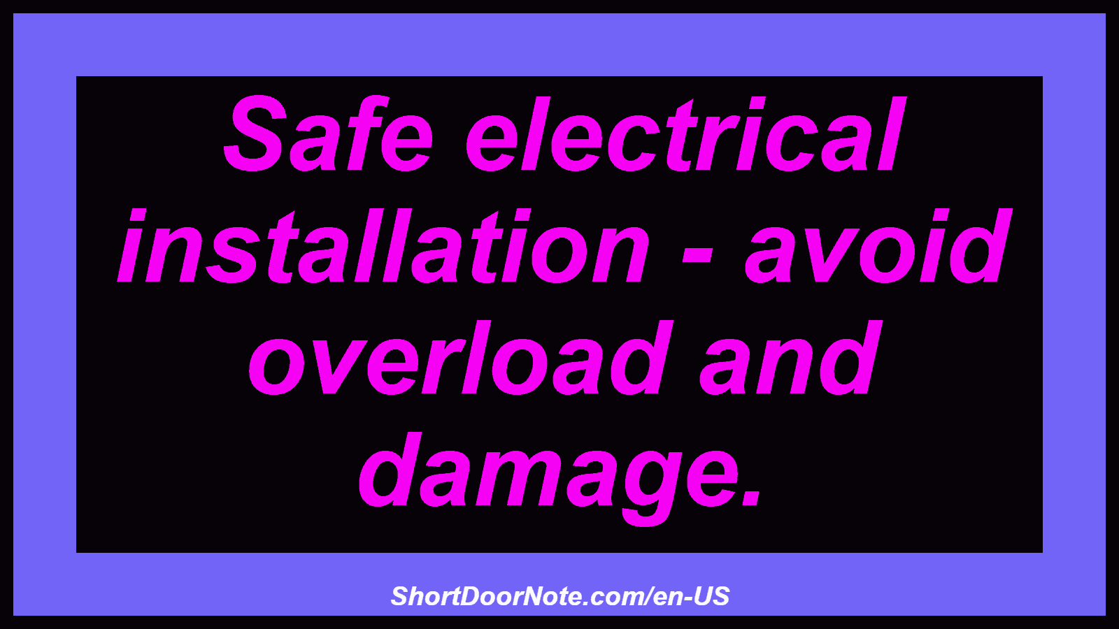 Safe electrical installation - avoid overload and damage.
