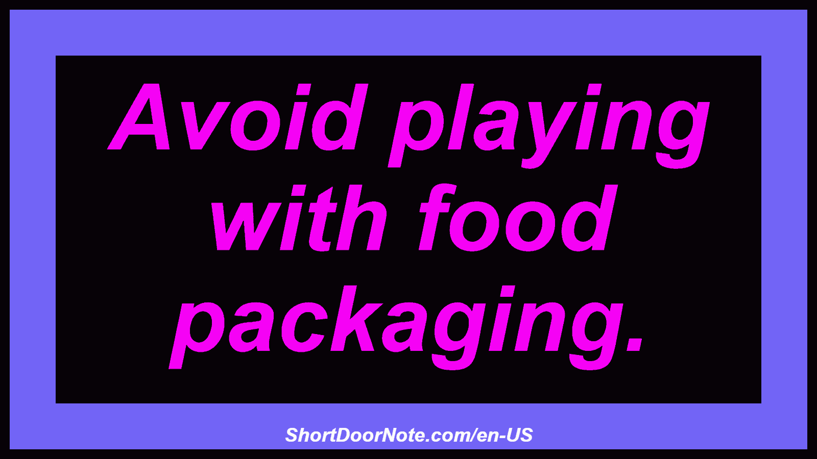 Avoid playing with food packaging.
