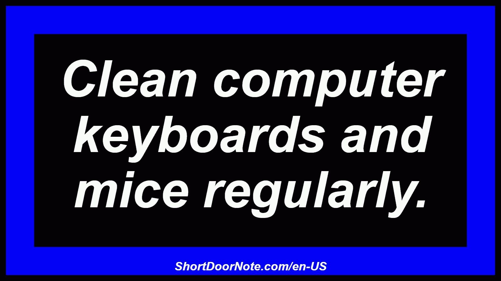 Clean computer keyboards and mice regularly.
