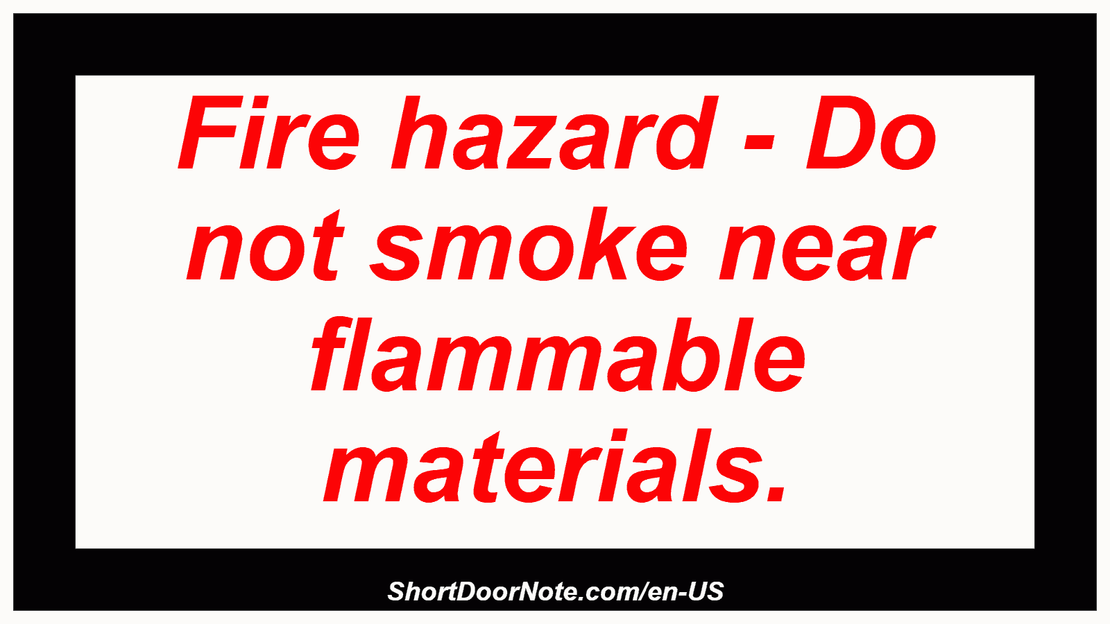 Fire hazard - Do not smoke near flammable materials.
