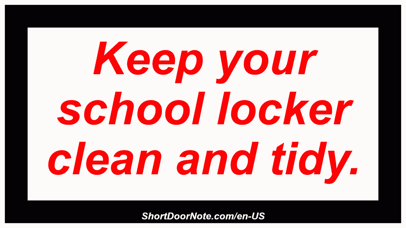 Keep your school locker clean and tidy.
