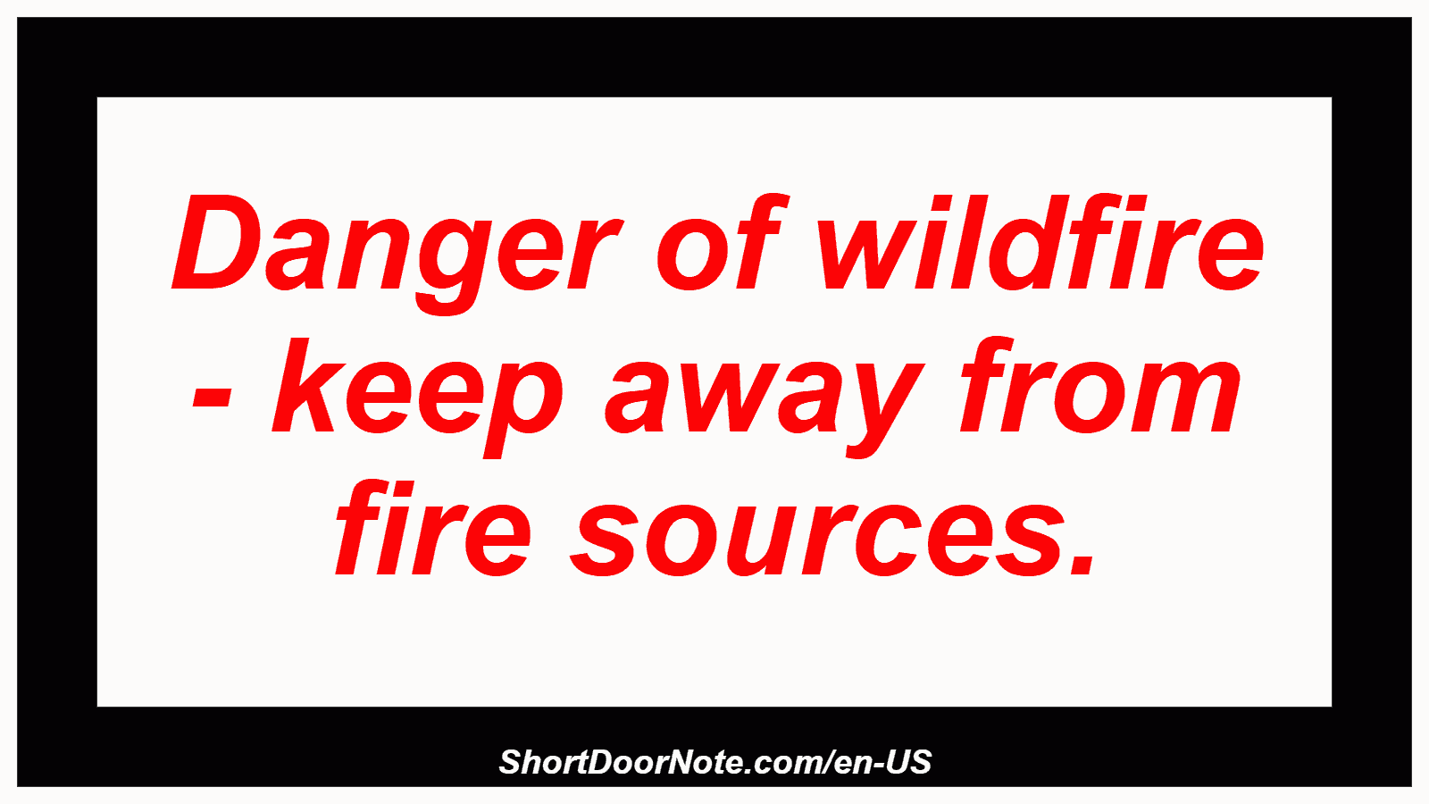 Danger of wildfire - keep away from fire sources.
