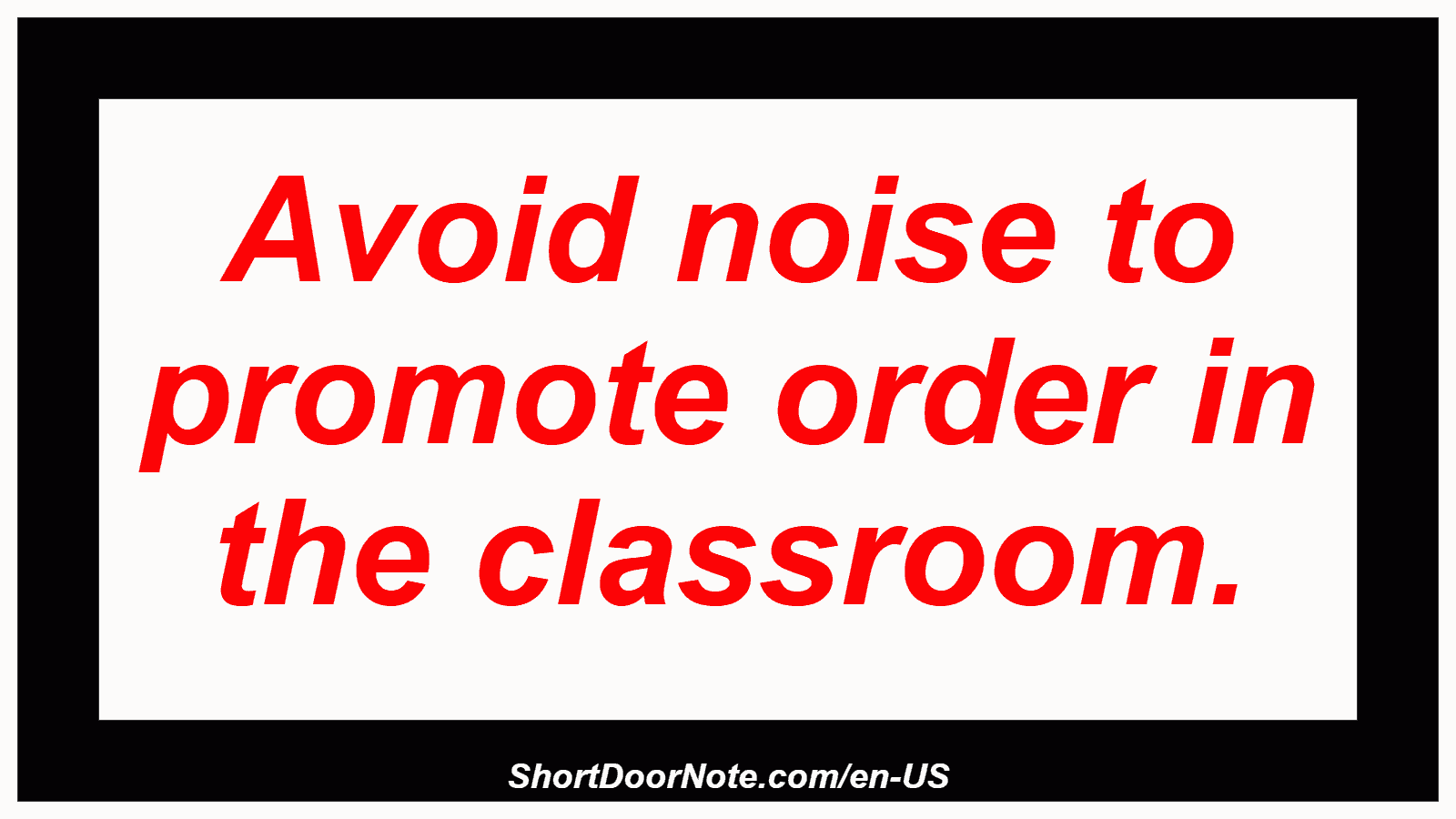 Avoid noise to promote order in the classroom.
