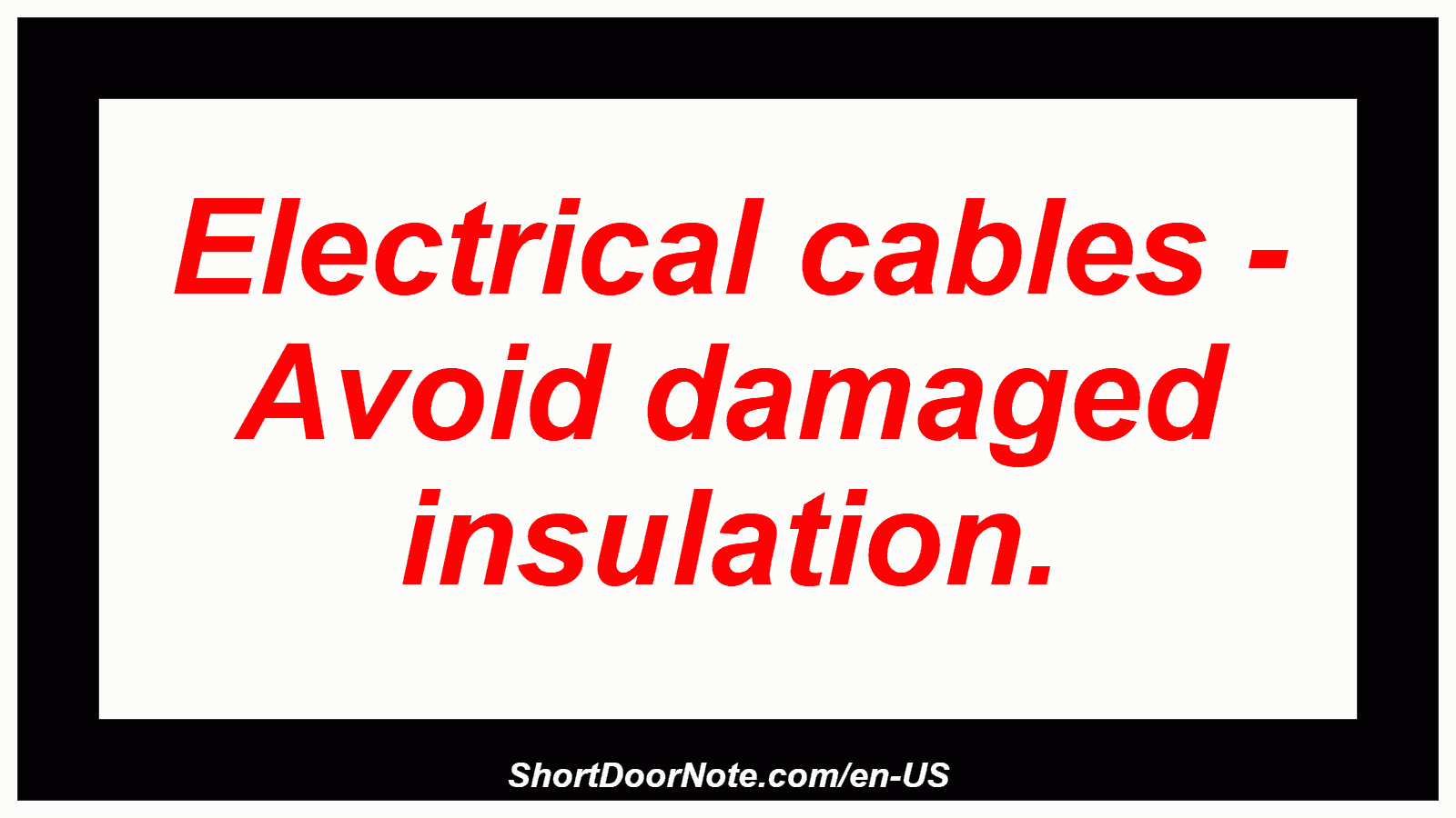Electrical cables - Avoid damaged insulation.
