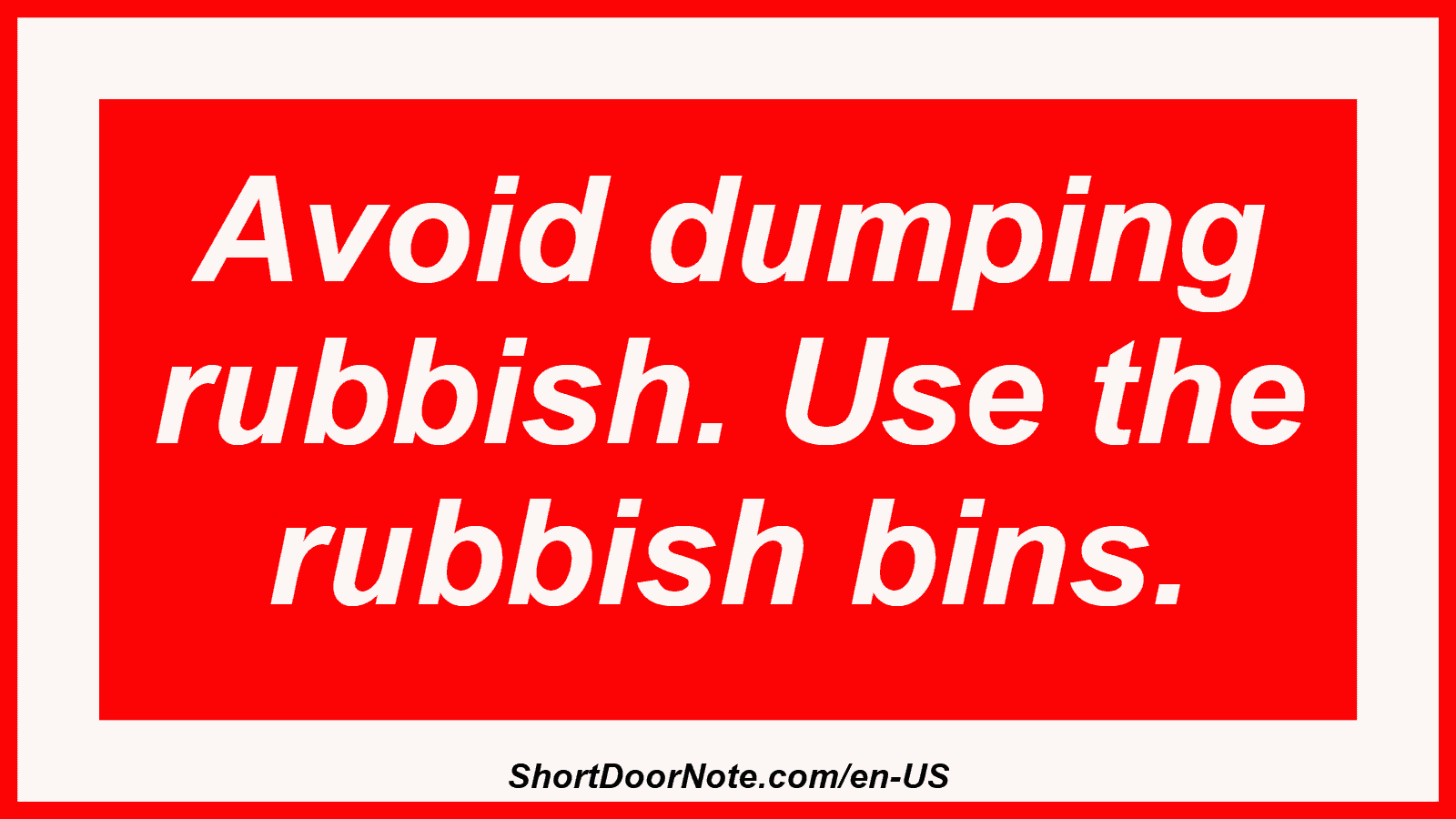 Avoid dumping rubbish. Use the rubbish bins.
