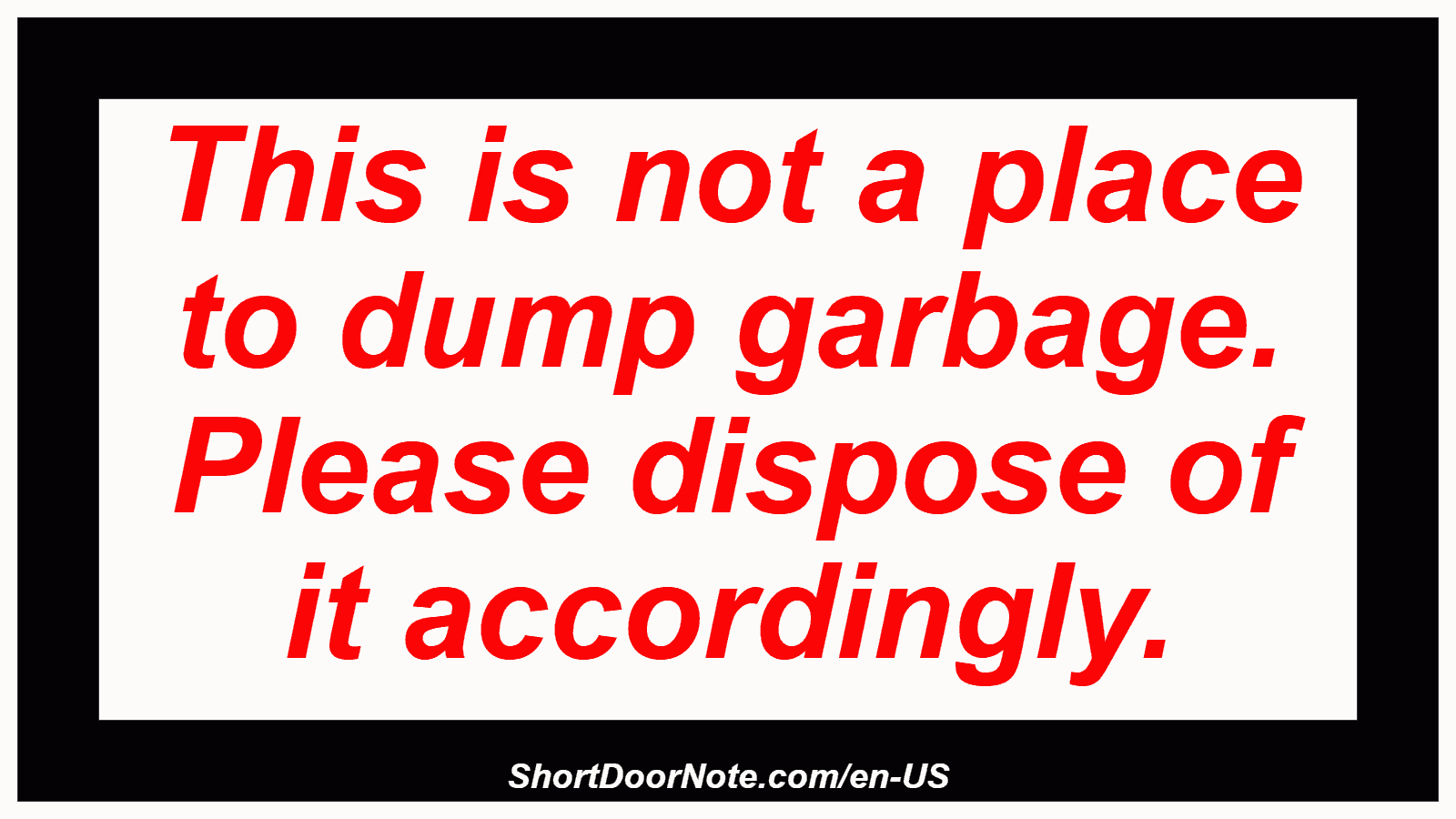 This is not a place to dump garbage. Please dispose of it accordingly.
