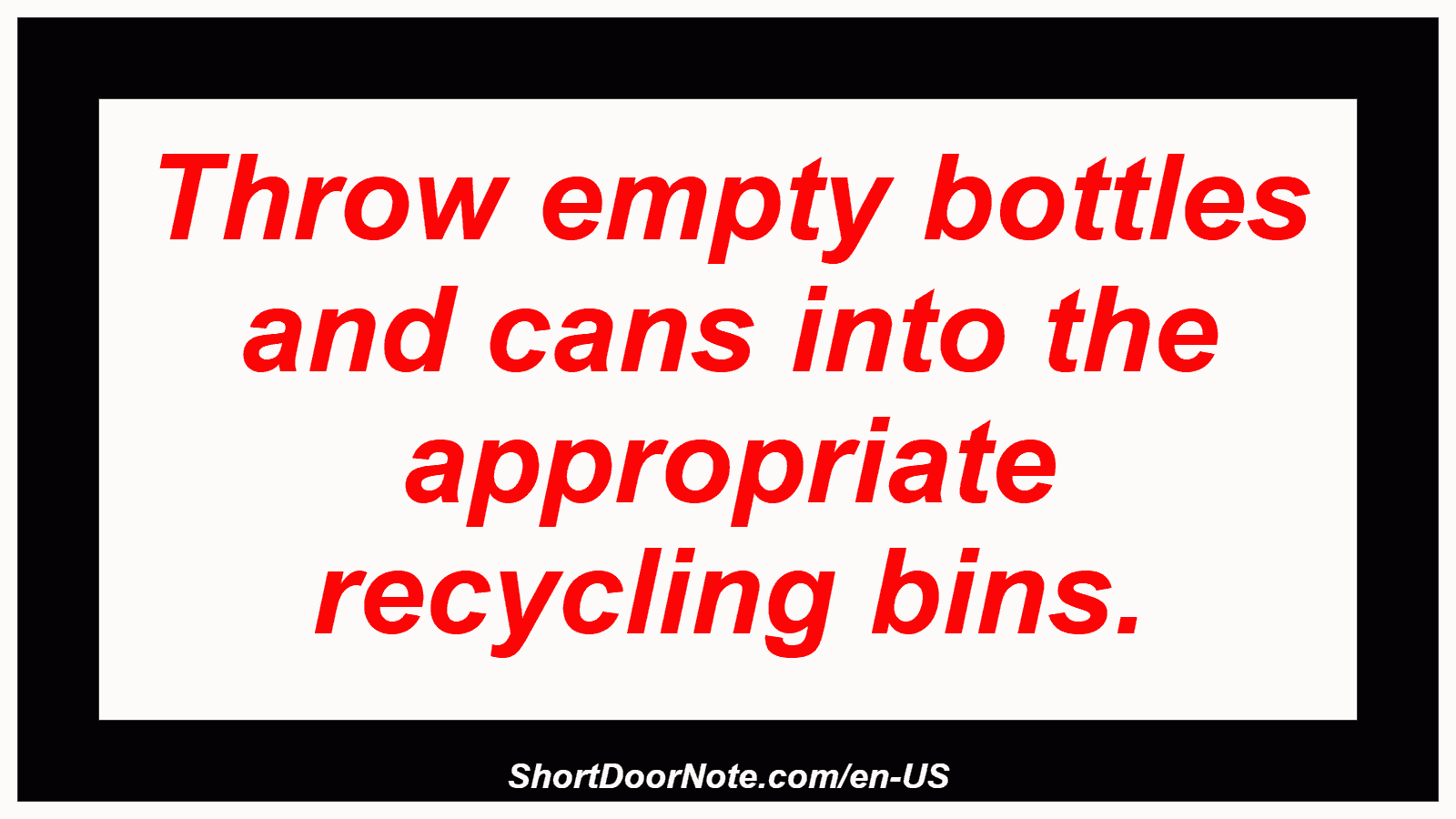 Throw empty bottles and cans into the appropriate recycling bins.
