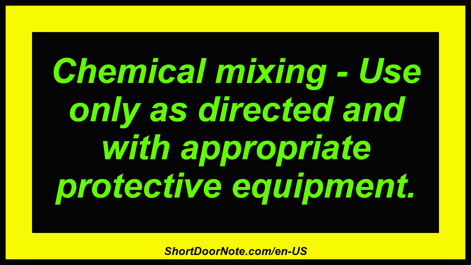 Chemical mixing - Use only as directed and with appropriate protective equipment.
