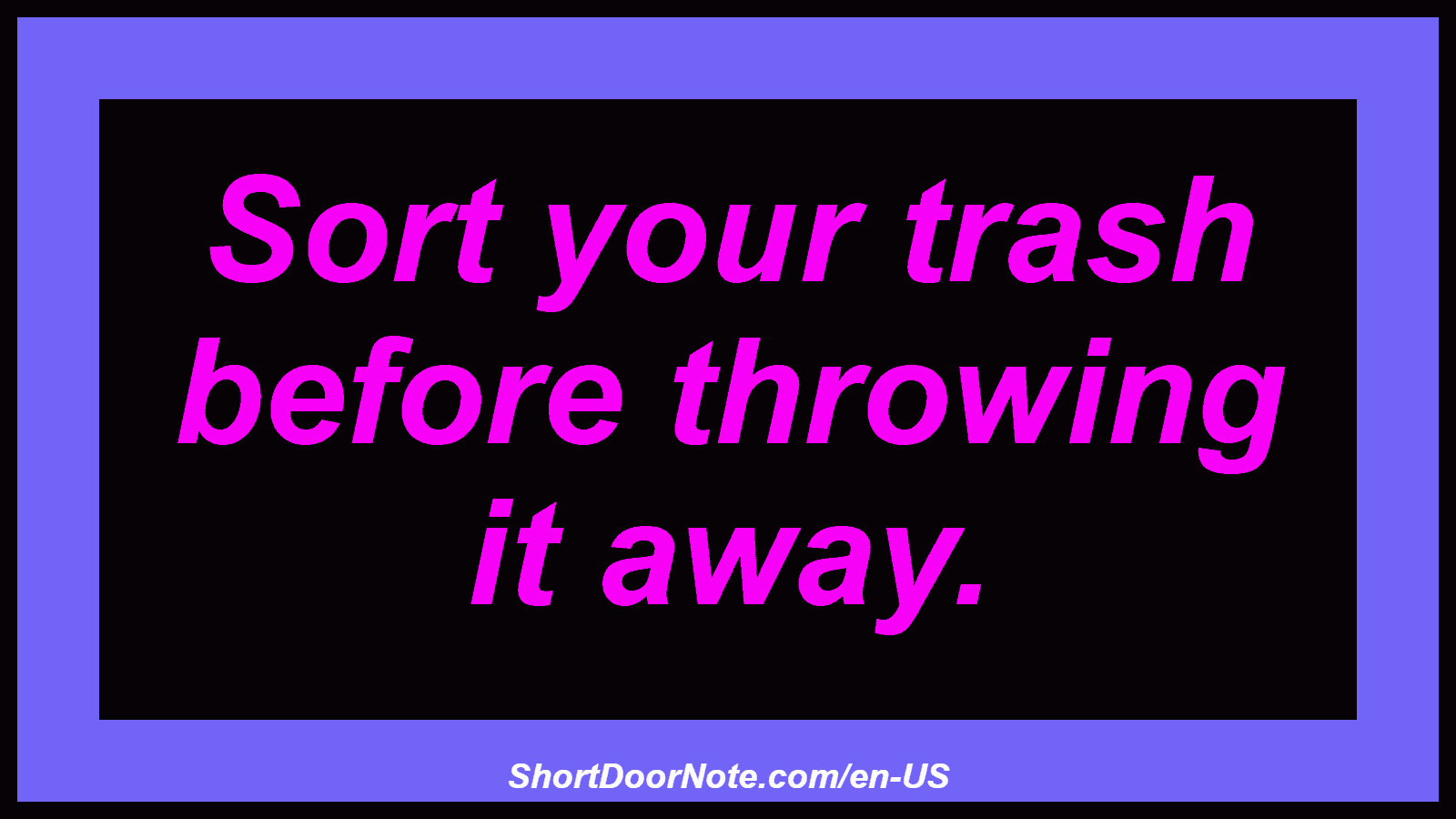 Sort your trash before throwing it away.
