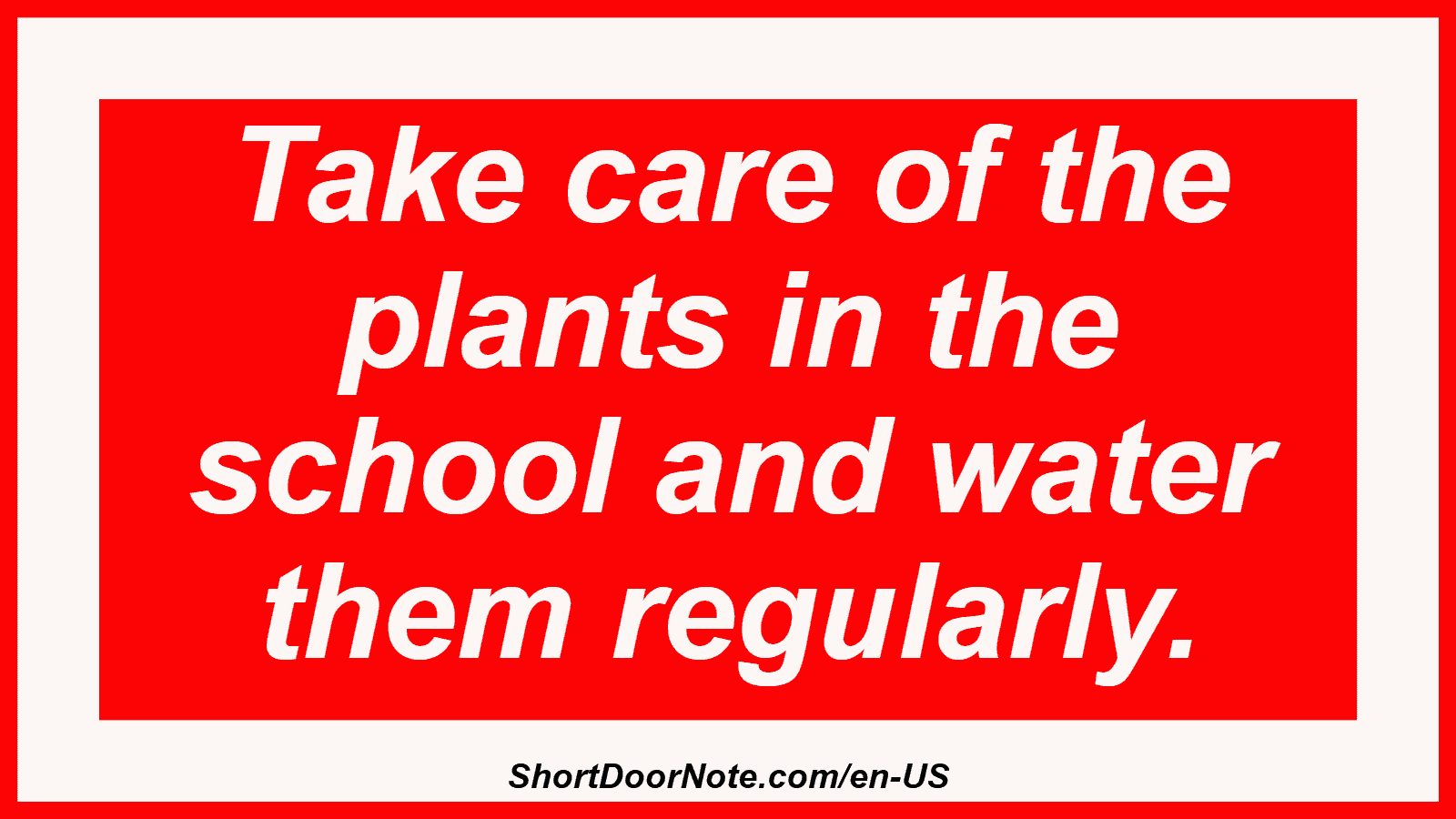 Take care of the plants in the school and water them regularly.
