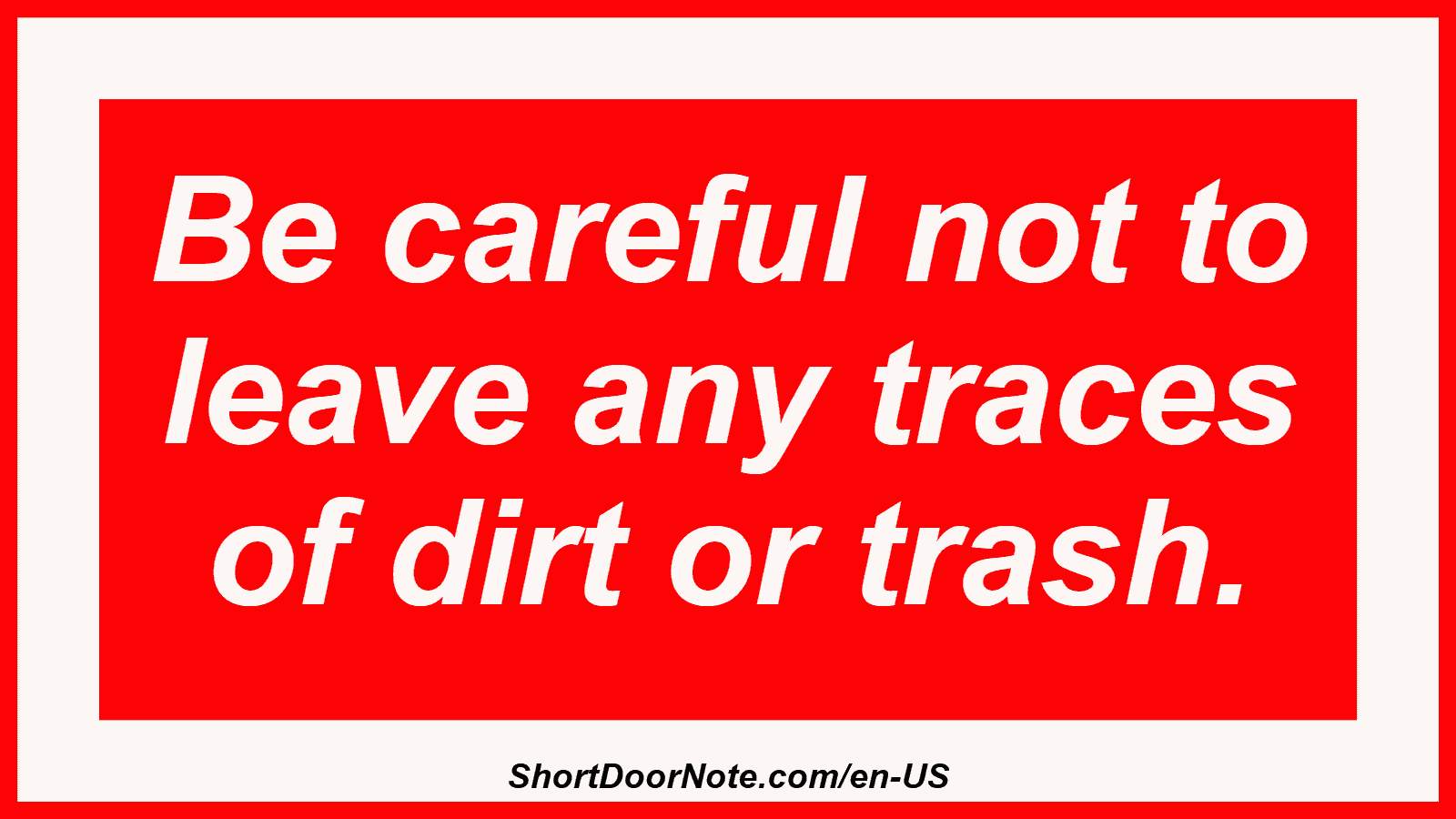 Be careful not to leave any traces of dirt or trash.
