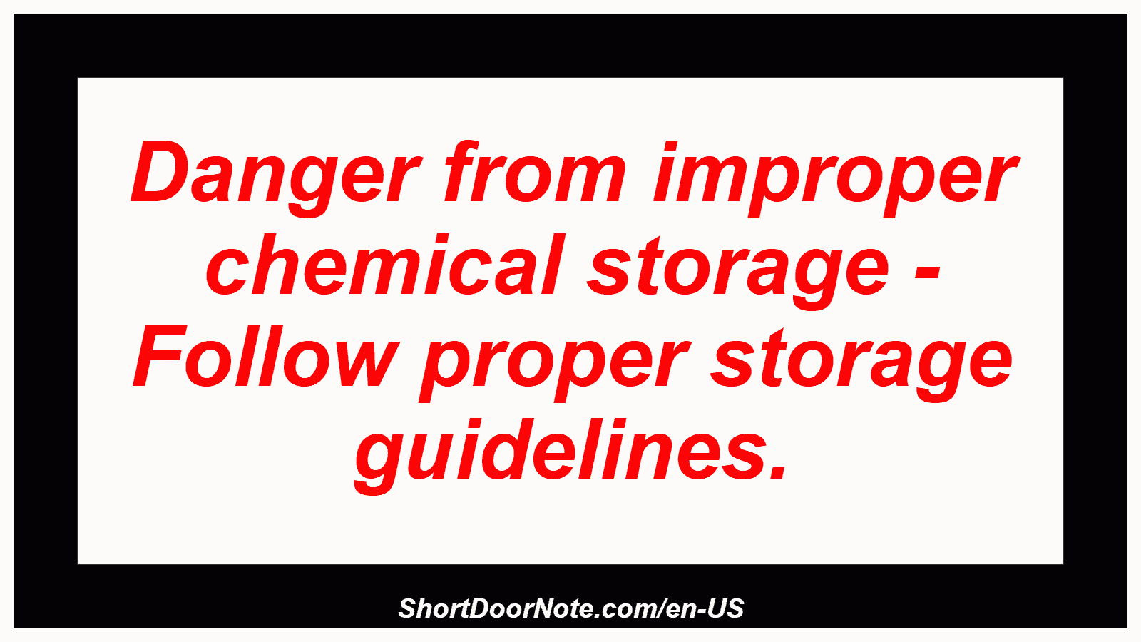 Danger from improper chemical storage - Follow proper storage guidelines.

