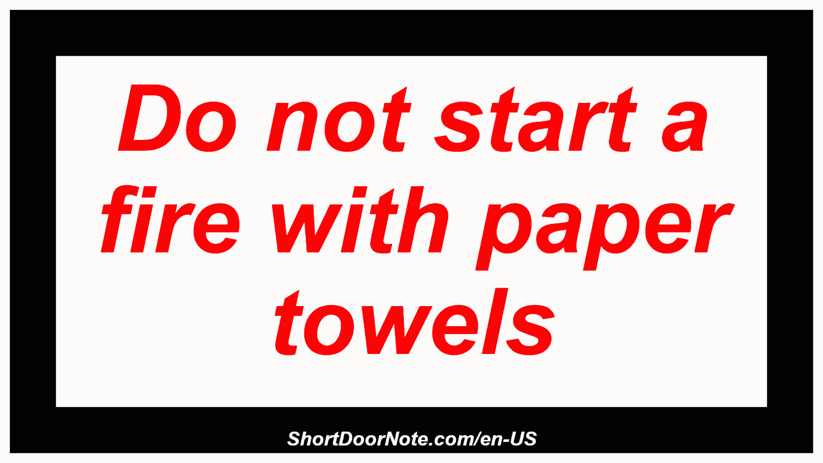 Do not start a fire with paper towels
