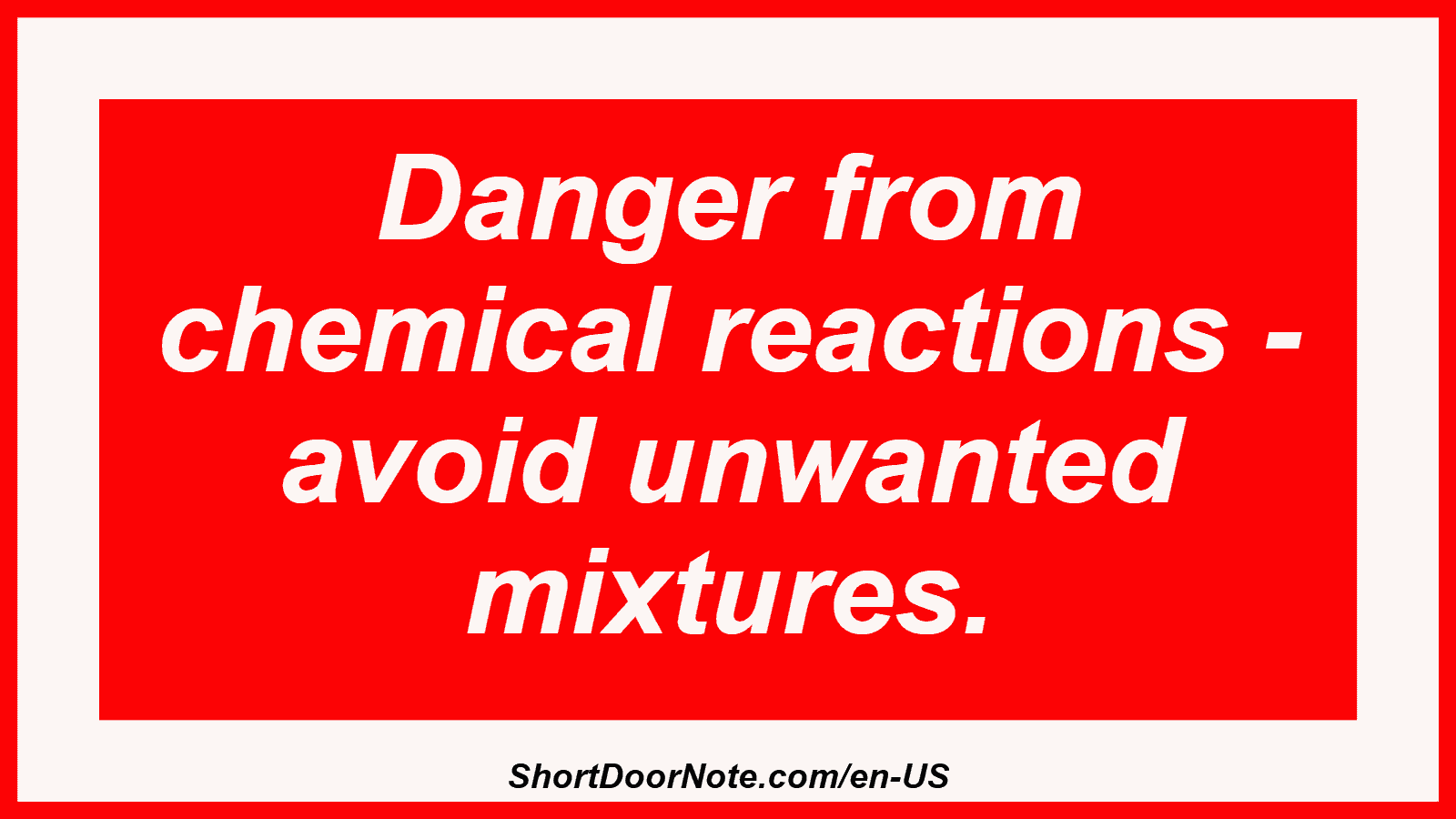 Danger from chemical reactions - avoid unwanted mixtures.
