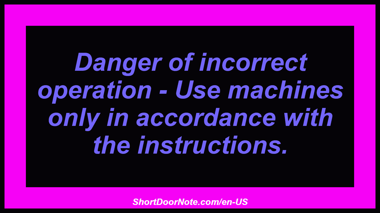 Danger of incorrect operation - Use machines only in accordance with the instructions.
