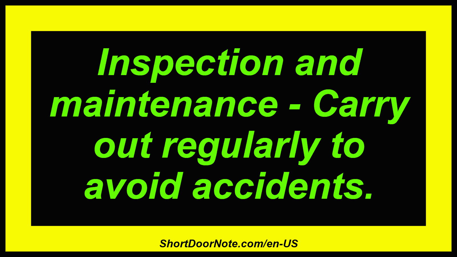 Inspection and maintenance - Carry out regularly to avoid accidents.
