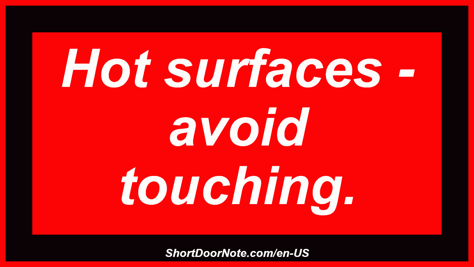 Hot surfaces - avoid touching.
