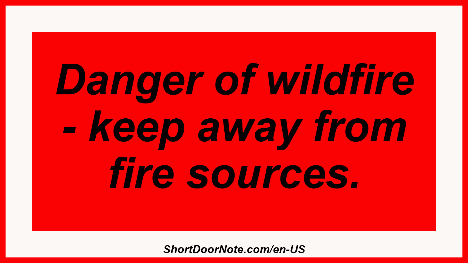 Danger of wildfire - keep away from fire sources.
