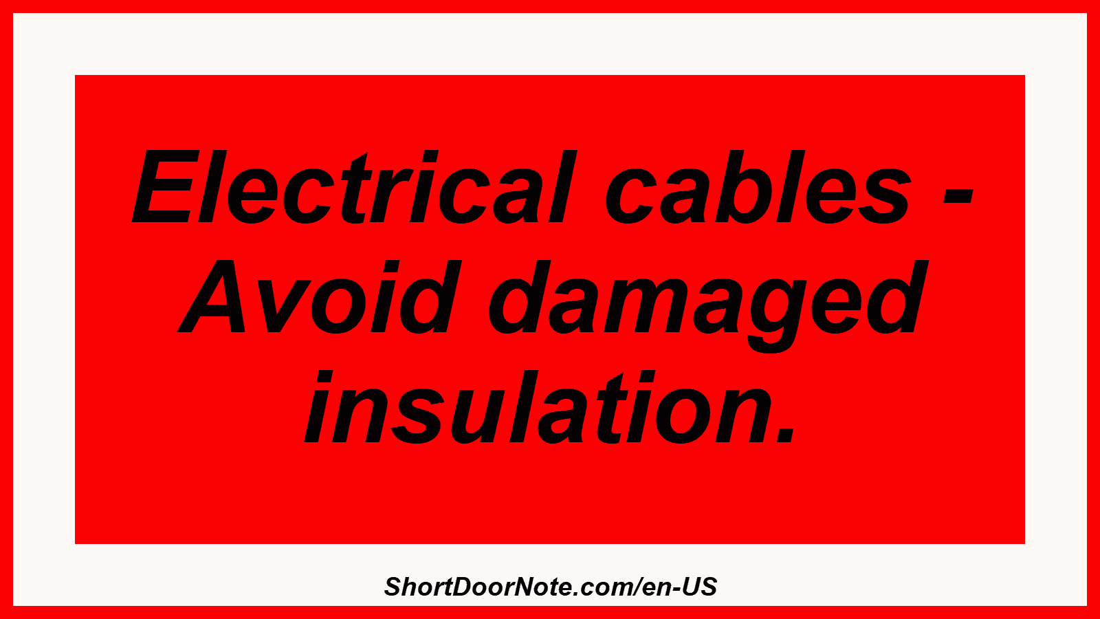 Electrical cables - Avoid damaged insulation.

