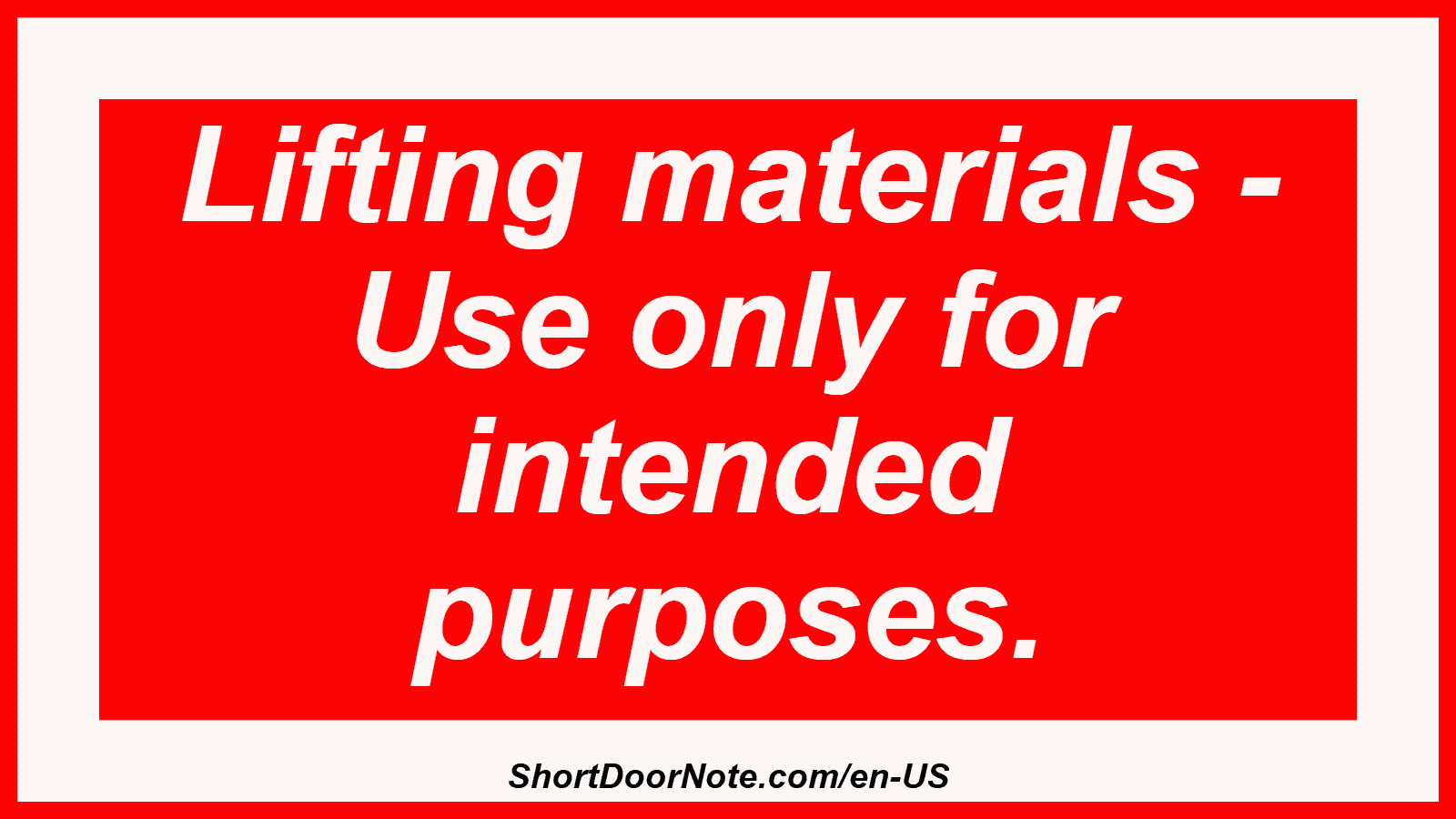 Lifting materials - Use only for intended purposes.
