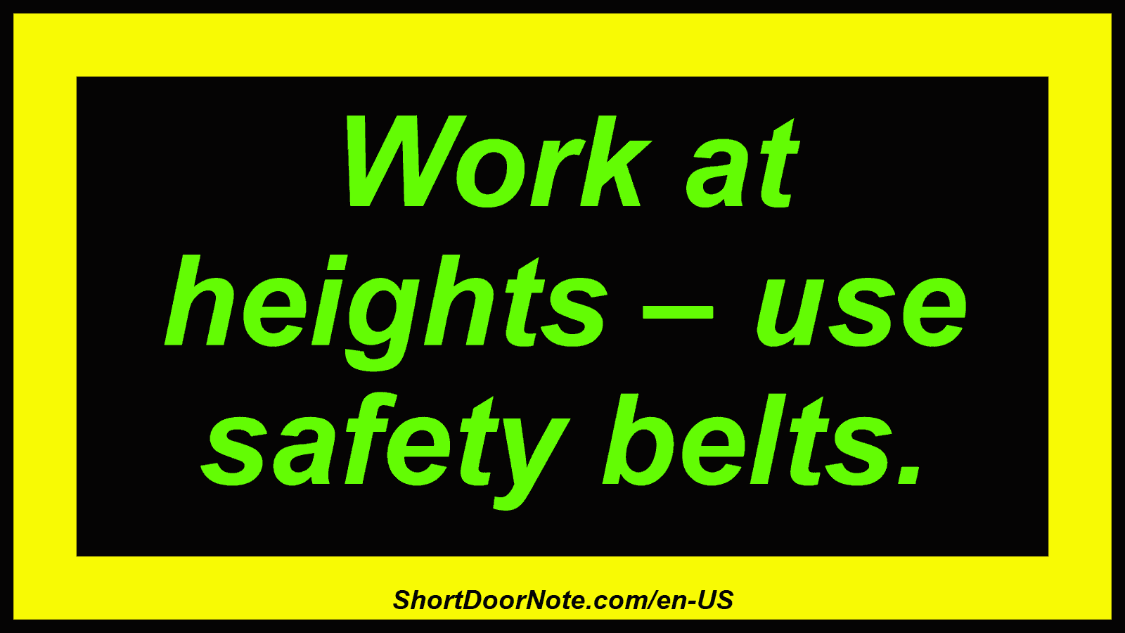 Work at heights – use safety belts.
