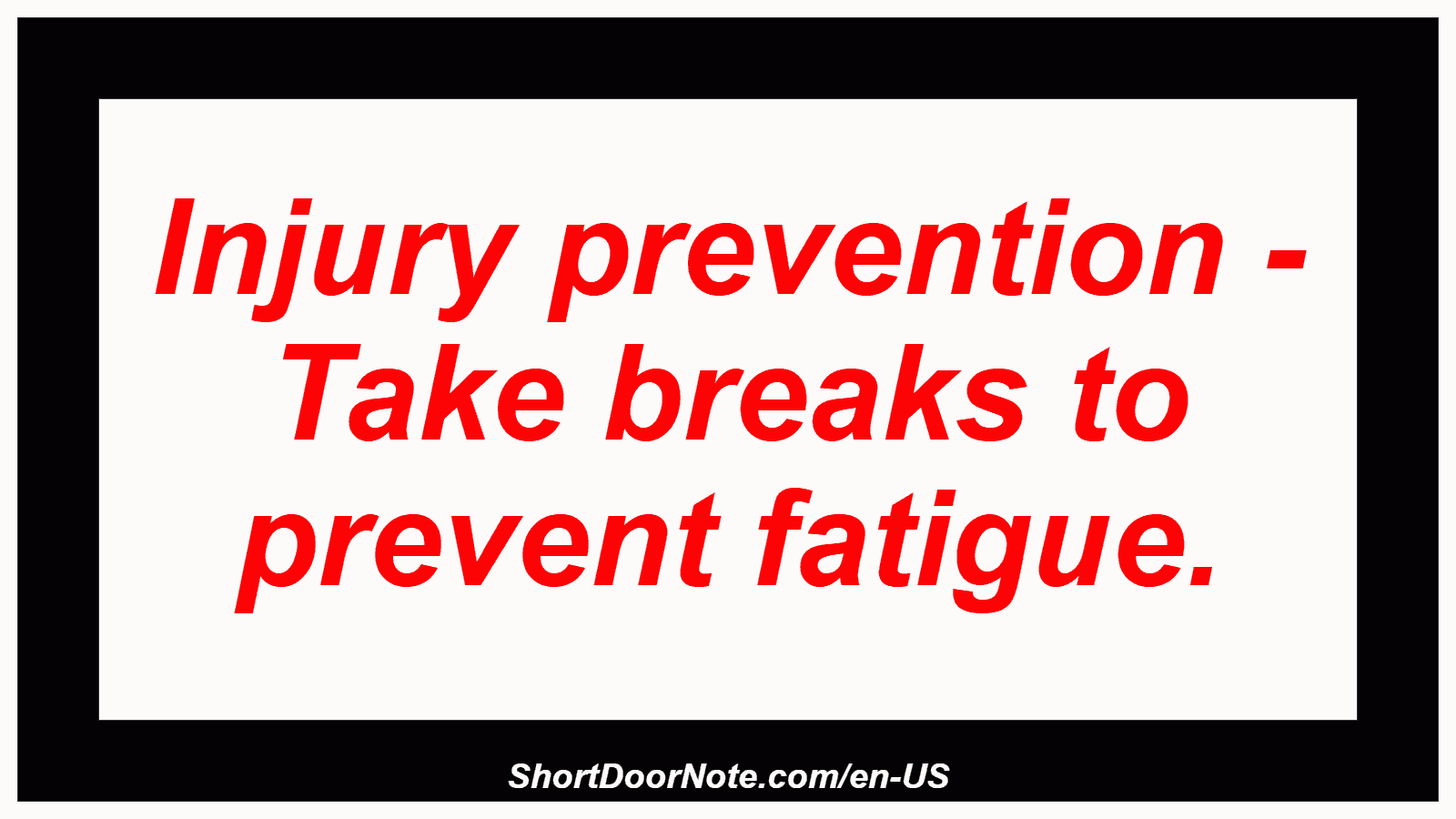 Injury prevention - Take breaks to prevent fatigue.
