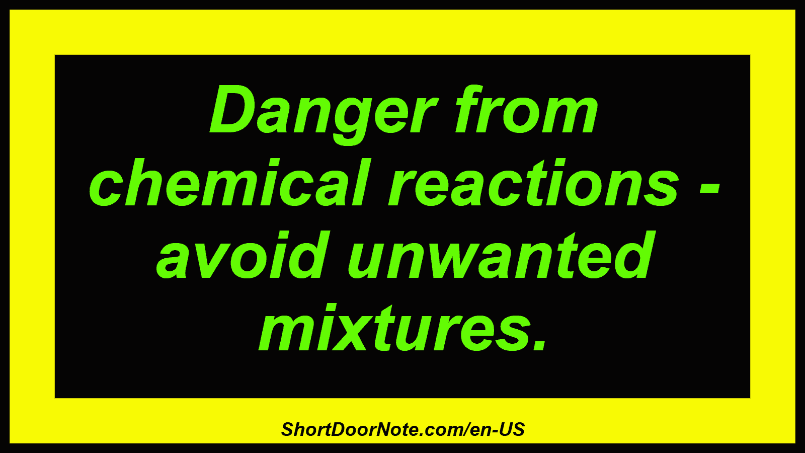 Danger from chemical reactions - avoid unwanted mixtures.
