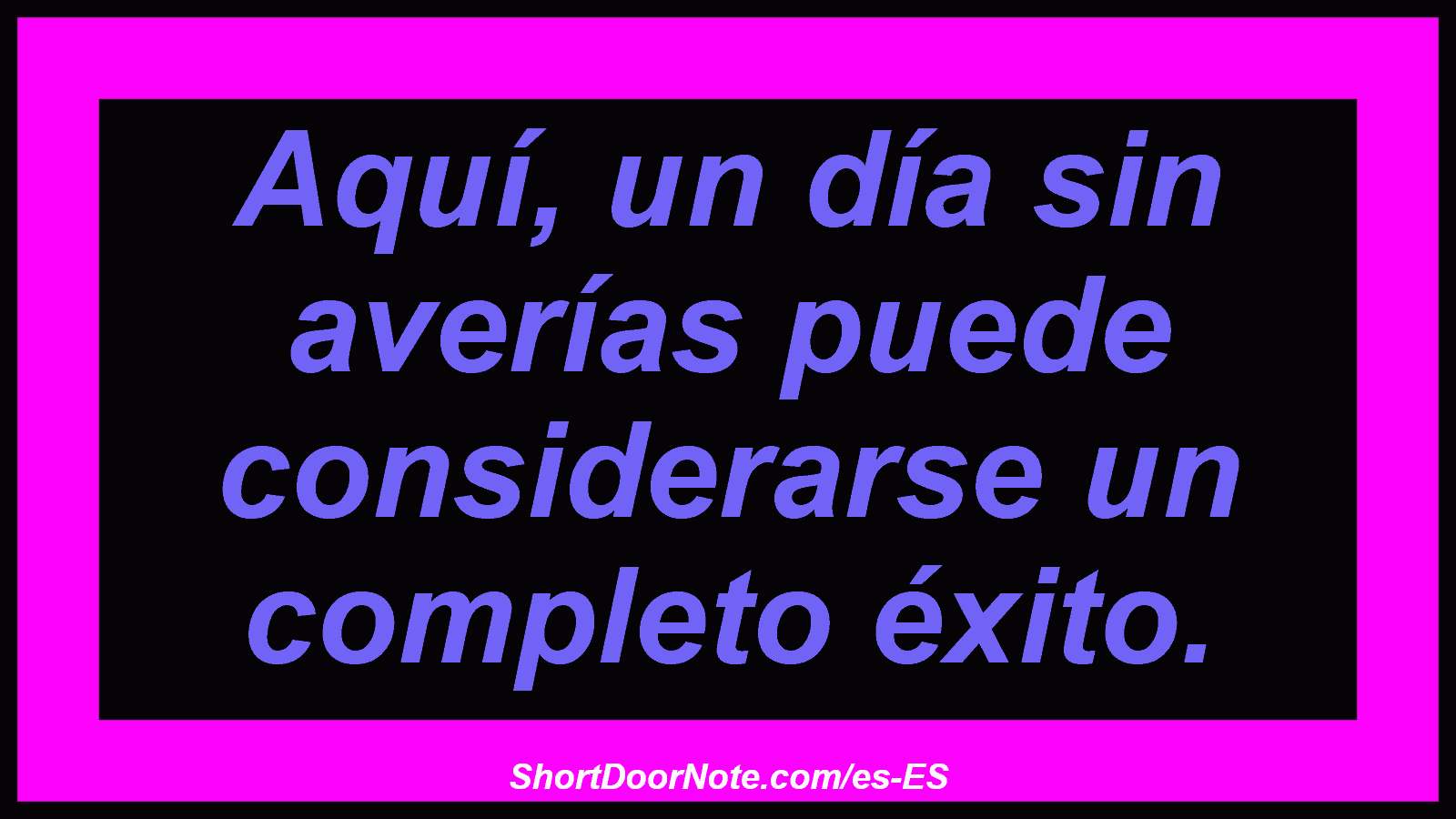 Aquí, un día sin averías puede considerarse un completo éxito.
