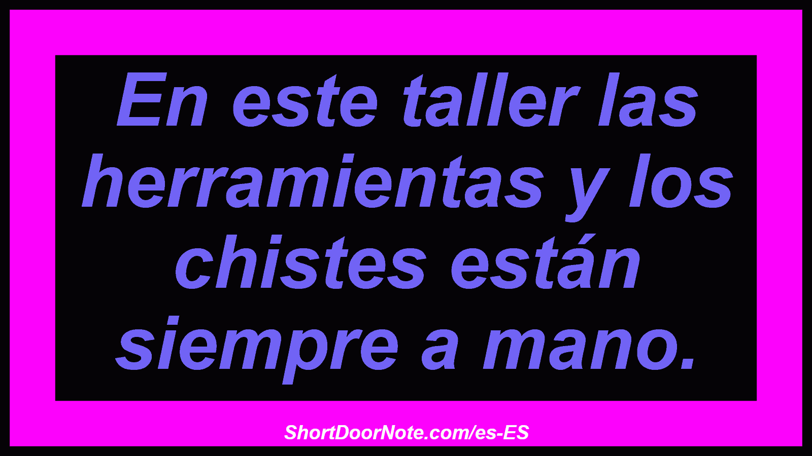 En este taller las herramientas y los chistes están siempre a mano.
