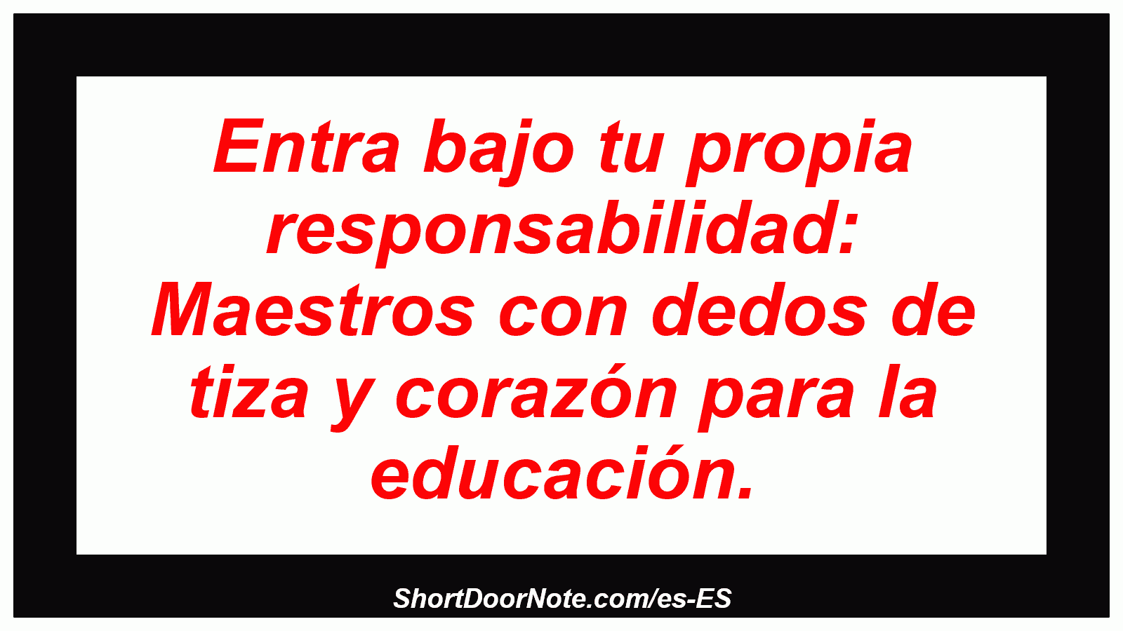 Entra bajo tu propia responsabilidad: Maestros con dedos de tiza y corazón para la educación.
