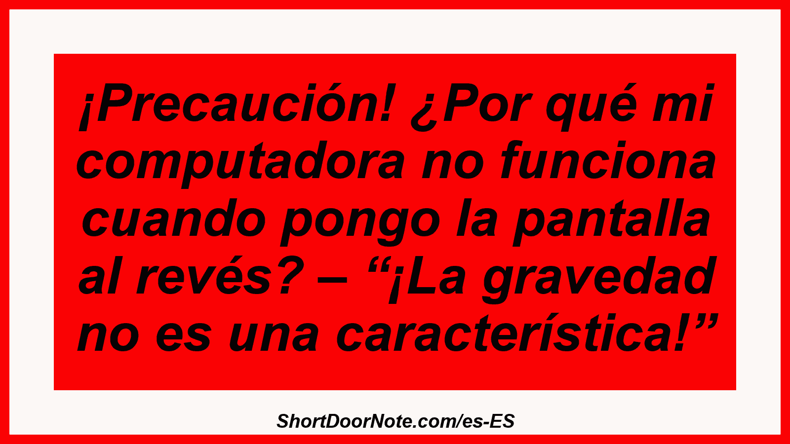 ¡Precaución! ¿Por qué mi computadora no funciona cuando pongo la pantalla al revés? – “¡La gravedad no es una característica!”
