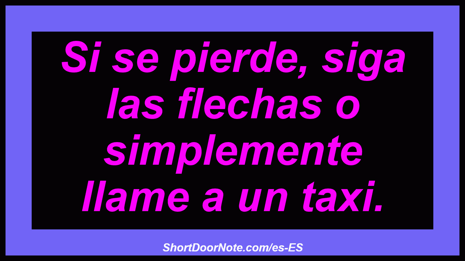 Si se pierde, siga las flechas o simplemente llame a un taxi.
