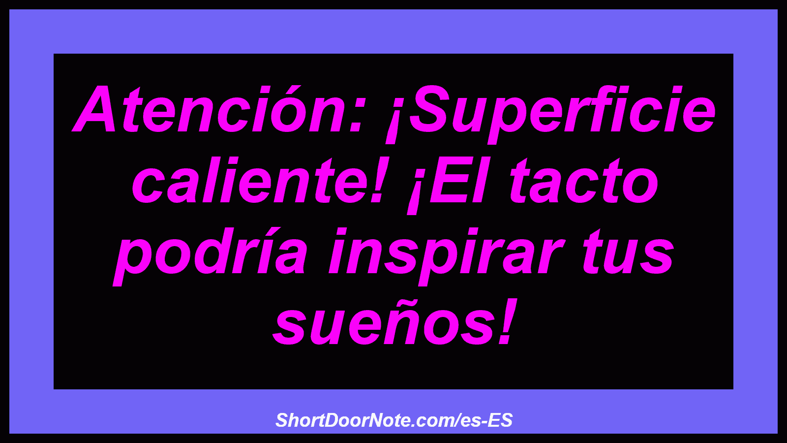Atención: ¡Superficie caliente! ¡El tacto podría inspirar tus sueños!
