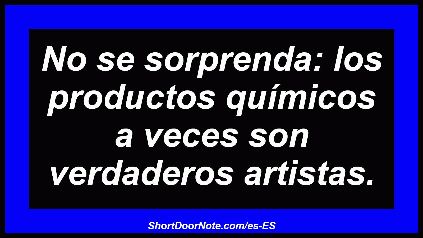 No se sorprenda: los productos químicos a veces son verdaderos artistas.
